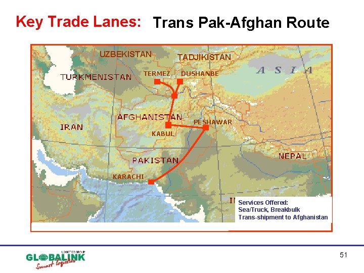 Key Trade Lanes: Trans Pak-Afghan Route UZBEKISTAN TERMEZ TADJIKISTAN DUSHANBE PESHAWAR KABUL KARACHI Services Key Trade Lanes: Trans Pak-Afghan Route UZBEKISTAN TERMEZ TADJIKISTAN DUSHANBE PESHAWAR KABUL KARACHI Services