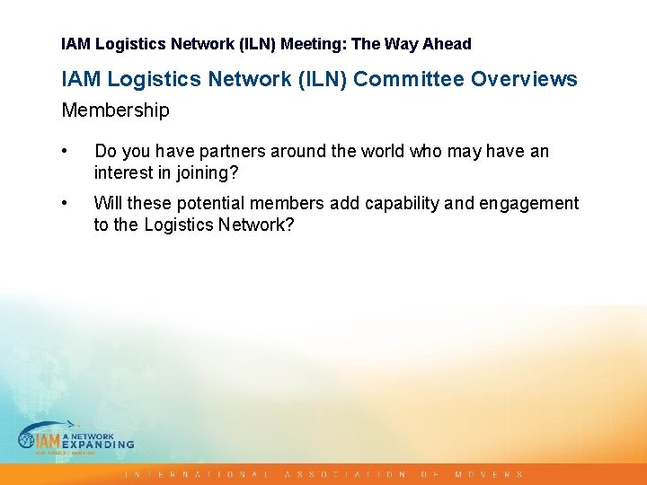 IAM Logistics Network (ILN) Meeting: The Way Ahead IAM Logistics Network (ILN) Committee Overviews IAM Logistics Network (ILN) Meeting: The Way Ahead IAM Logistics Network (ILN) Committee Overviews