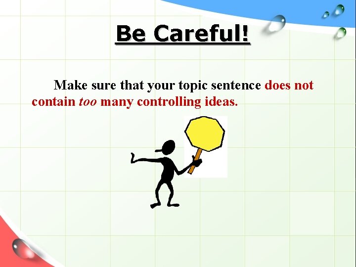 Be Careful! Make sure that your topic sentence does not contain too many controlling