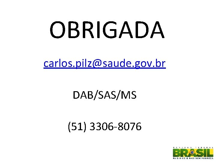 OBRIGADA carlos. pilz@saude. gov. br DAB/SAS/MS (51) 3306 -8076 