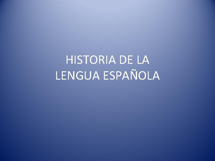 HISTORIA DE LA LENGUA ESPAÑOLA 