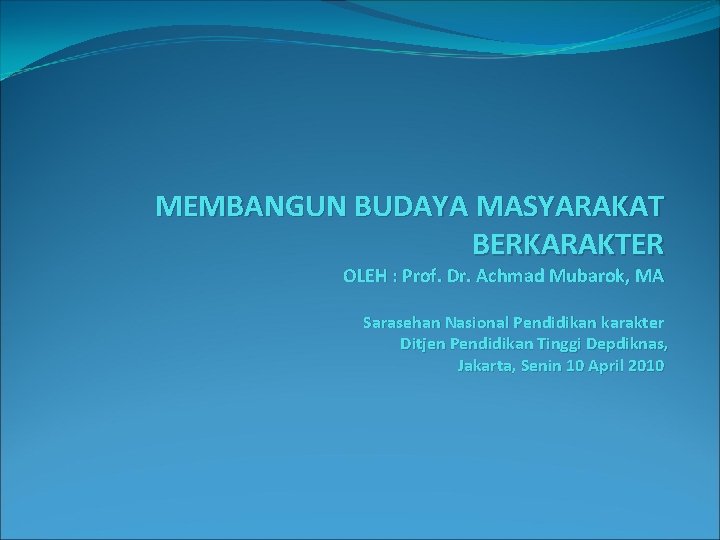 MEMBANGUN BUDAYA MASYARAKAT BERKARAKTER OLEH : Prof. Dr. Achmad Mubarok, MA Sarasehan Nasional Pendidikan
