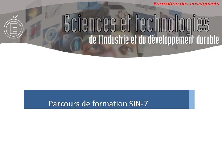 Formation des enseignants Parcours de formation SIN-7 