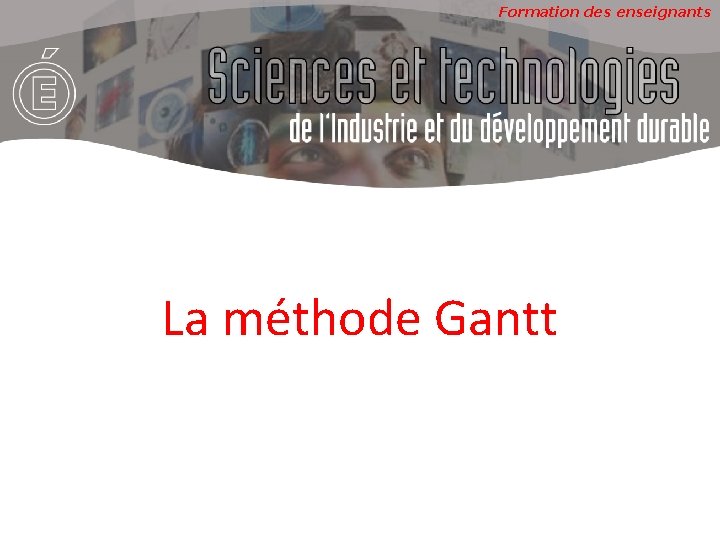 Formation des enseignants La méthode Gantt 