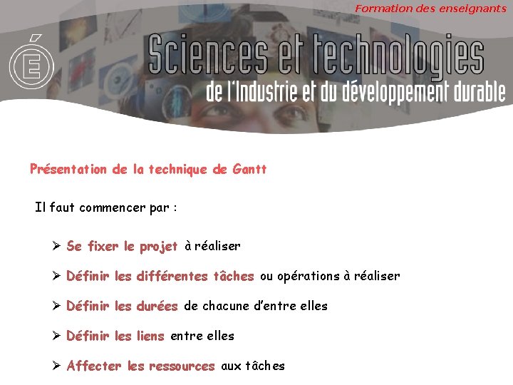 Formation des enseignants Présentation de la technique de Gantt Il faut commencer par :