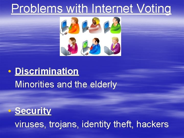 Problems with Internet Voting • Discrimination Minorities and the elderly • Security viruses, trojans,