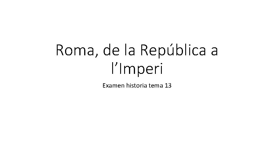 Roma, de la República a l’Imperi Examen historia tema 13 
