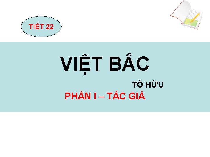 TIẾT 22 VIỆT BẮC TỐ HỮU PHẦN I – TÁC GIẢ 