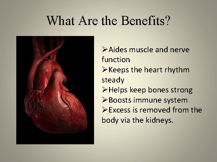 What Are the Benefits? ØAides muscle and nerve function ØKeeps the heart rhythm steady