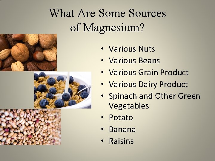 What Are Some Sources of Magnesium? Various Nuts Various Beans Various Grain Product Various