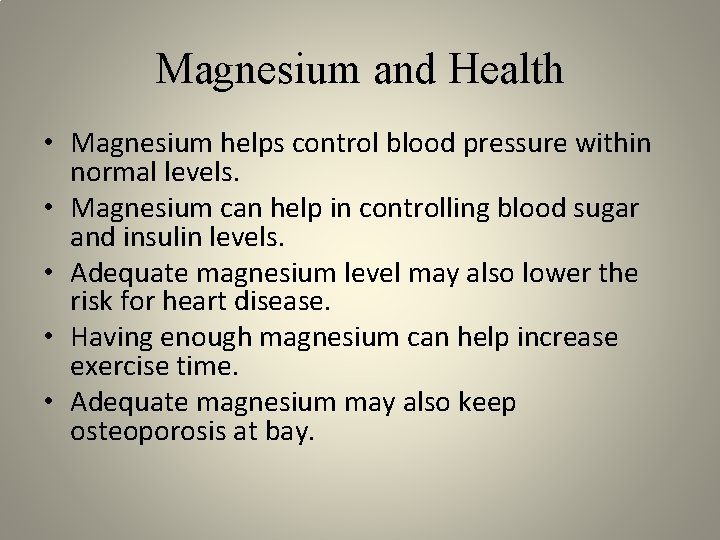 Magnesium and Health • Magnesium helps control blood pressure within normal levels. • Magnesium