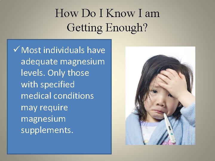 How Do I Know I am Getting Enough? ü Most individuals have adequate magnesium