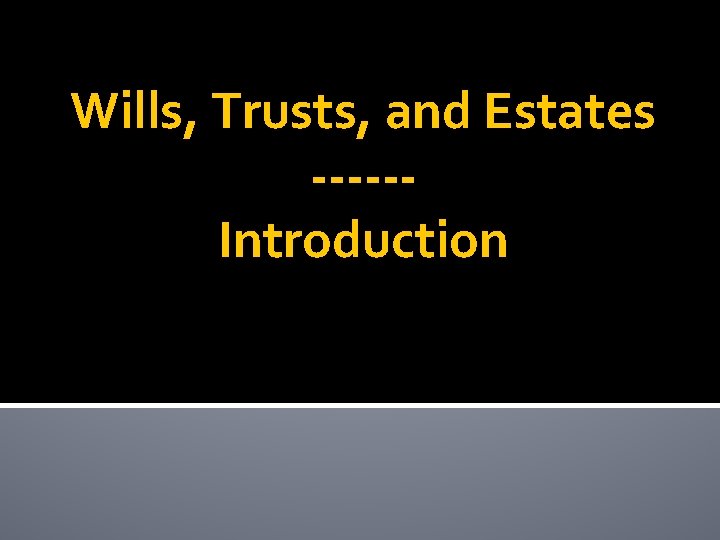 Wills, Trusts, and Estates -----Introduction 