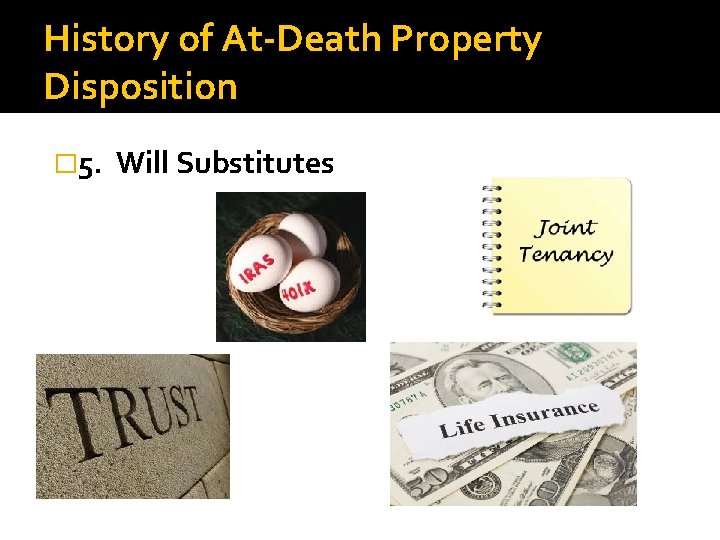 History of At-Death Property Disposition � 5. Will Substitutes 