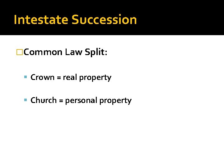 Intestate Succession �Common Law Split: Crown = real property Church = personal property 