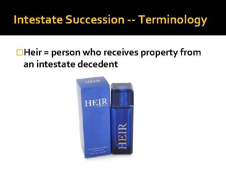 Intestate Succession -- Terminology �Heir = person who receives property from an intestate decedent