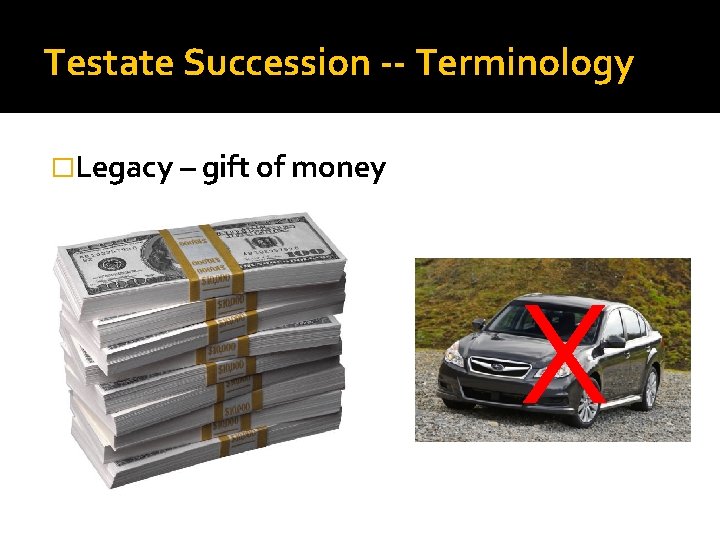 Testate Succession -- Terminology �Legacy – gift of money X 