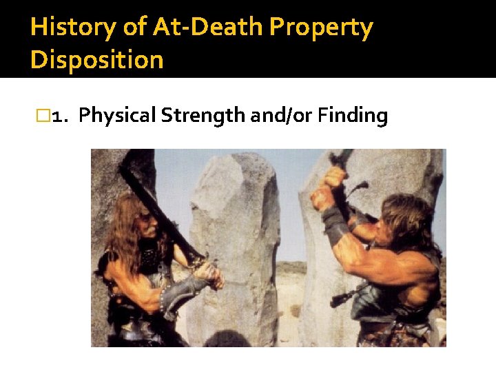 History of At-Death Property Disposition � 1. Physical Strength and/or Finding 