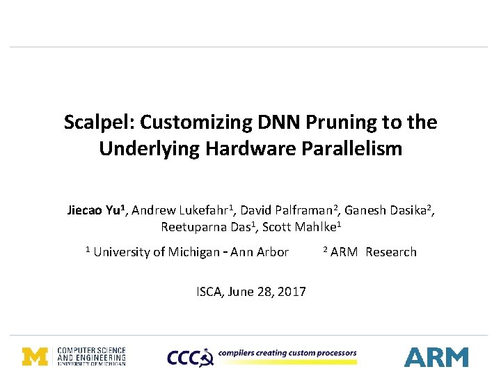 Scalpel: Customizing DNN Pruning to the Underlying Hardware Parallelism Jiecao Yu 1, Andrew Lukefahr Scalpel: Customizing DNN Pruning to the Underlying Hardware Parallelism Jiecao Yu 1, Andrew Lukefahr