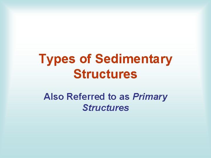 Types of Sedimentary Structures Also Referred to as Primary Structures 