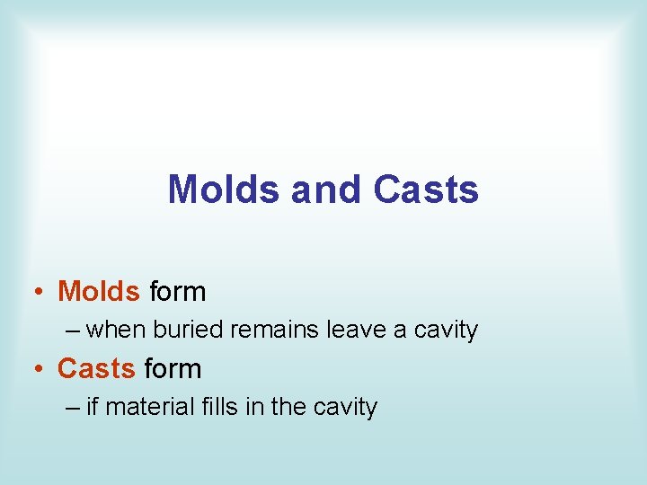 Molds and Casts • Molds form – when buried remains leave a cavity •