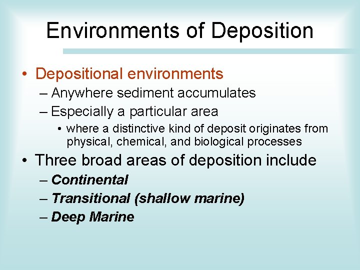 Environments of Deposition • Depositional environments – Anywhere sediment accumulates – Especially a particular