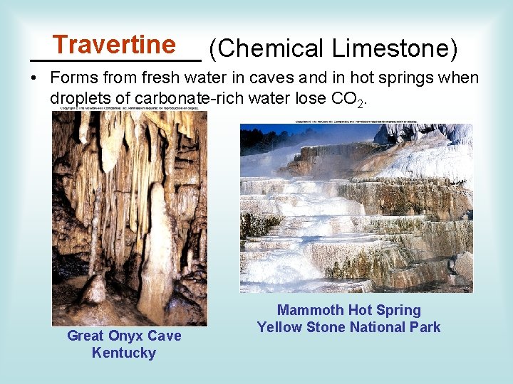 Travertine (Chemical Limestone) ______ • Forms from fresh water in caves and in hot