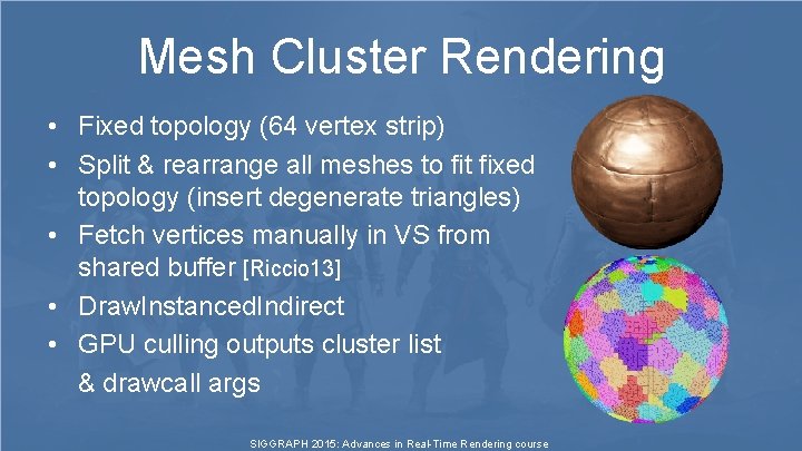 Mesh Cluster Rendering • Fixed topology (64 vertex strip) • Split & rearrange all Mesh Cluster Rendering • Fixed topology (64 vertex strip) • Split & rearrange all