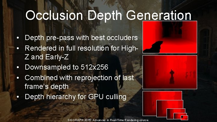 Occlusion Depth Generation • Depth pre-pass with best occluders • Rendered in full resolution Occlusion Depth Generation • Depth pre-pass with best occluders • Rendered in full resolution