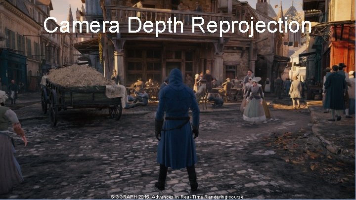 Camera Depth Reprojection SIGGRAPH 2015: Advances in Real-Time Rendering course Camera Depth Reprojection SIGGRAPH 2015: Advances in Real-Time Rendering course