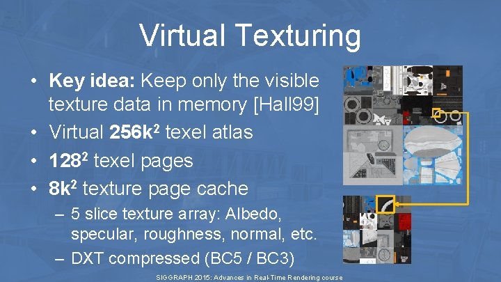 Virtual Texturing • Key idea: Keep only the visible texture data in memory [Hall Virtual Texturing • Key idea: Keep only the visible texture data in memory [Hall