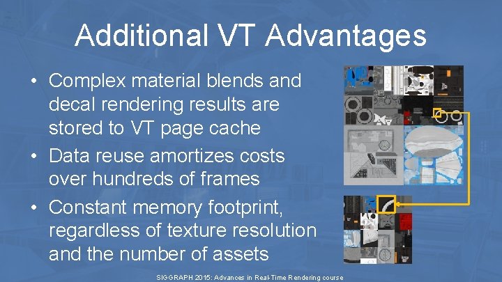Additional VT Advantages • Complex material blends and decal rendering results are stored to Additional VT Advantages • Complex material blends and decal rendering results are stored to