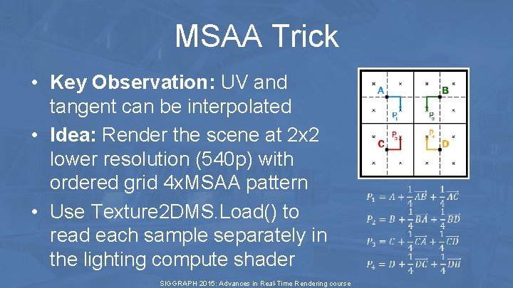 MSAA Trick • Key Observation: UV and tangent can be interpolated • Idea: Render MSAA Trick • Key Observation: UV and tangent can be interpolated • Idea: Render
