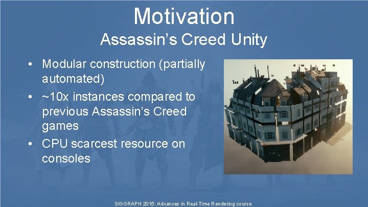 Motivation Assassin’s Creed Unity • Modular construction (partially automated) • ~10 x instances compared Motivation Assassin’s Creed Unity • Modular construction (partially automated) • ~10 x instances compared