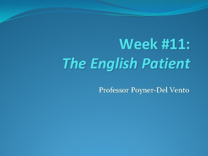 Week #11: The English Patient Professor Poyner-Del Vento 