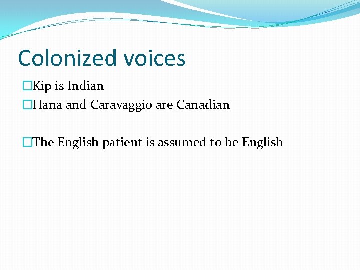 Colonized voices �Kip is Indian �Hana and Caravaggio are Canadian �The English patient is