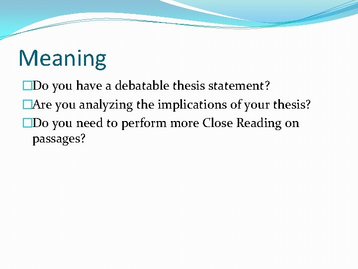 Meaning �Do you have a debatable thesis statement? �Are you analyzing the implications of