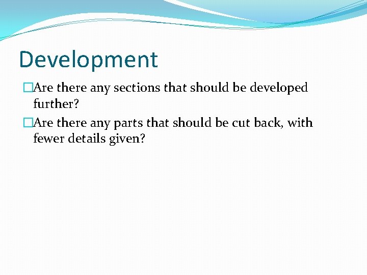 Development �Are there any sections that should be developed further? �Are there any parts