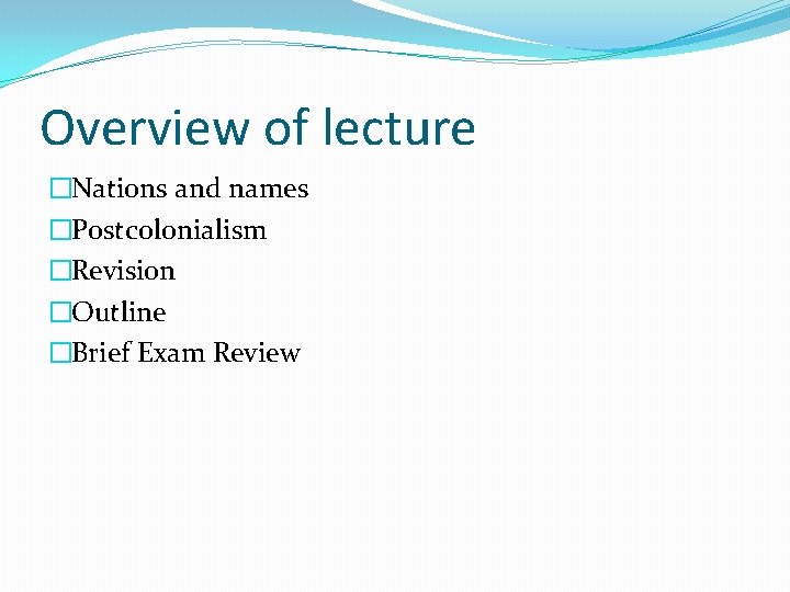 Overview of lecture �Nations and names �Postcolonialism �Revision �Outline �Brief Exam Review 