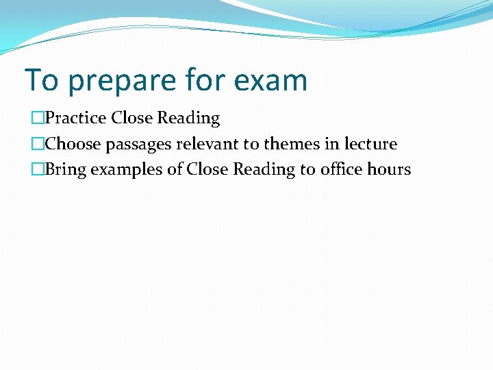 To prepare for exam �Practice Close Reading �Choose passages relevant to themes in lecture