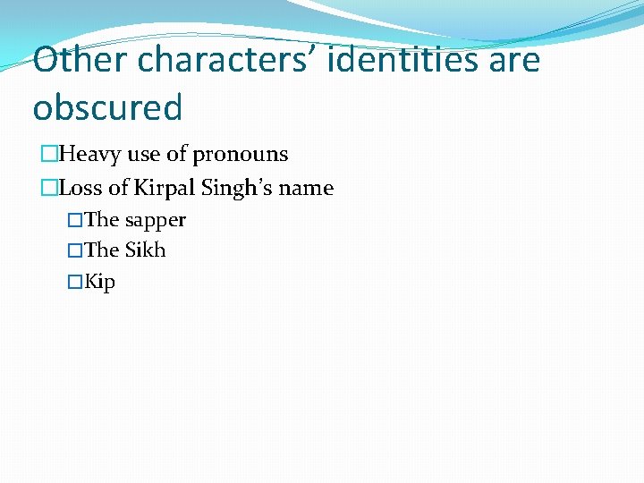 Other characters’ identities are obscured �Heavy use of pronouns �Loss of Kirpal Singh’s name