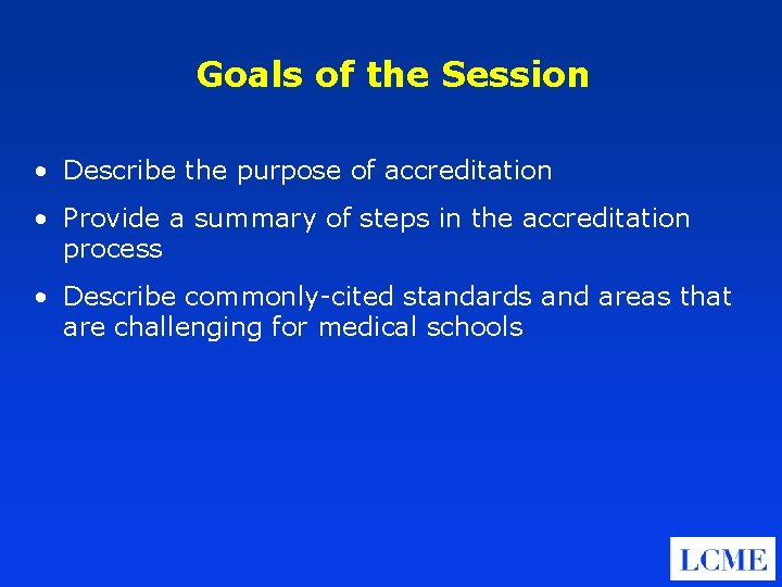 Goals of the Session • Describe the purpose of accreditation • Provide a summary