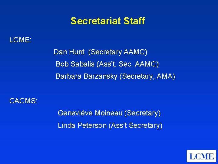 Secretariat Staff LCME: Dan Hunt (Secretary AAMC) Bob Sabalis (Ass’t. Sec. AAMC) Barbara Barzansky