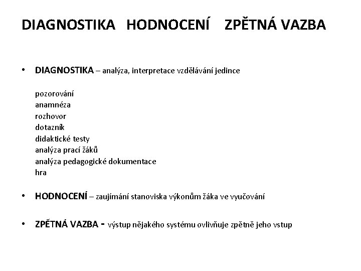 DIAGNOSTIKA HODNOCENÍ ZPĚTNÁ VAZBA • DIAGNOSTIKA – analýza, interpretace vzdělávání jedince pozorování anamnéza rozhovor