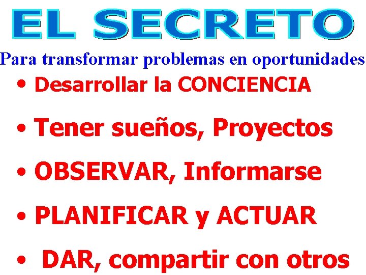 Para transformar problemas en oportunidades • Desarrollar la CONCIENCIA • Tener sueños, Proyectos •