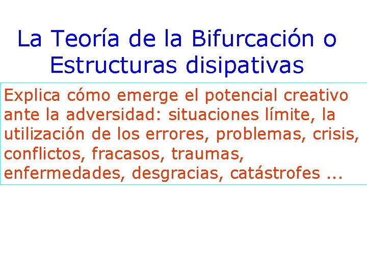 La Teoría de la Bifurcación o Estructuras disipativas Explica cómo emerge el potencial creativo