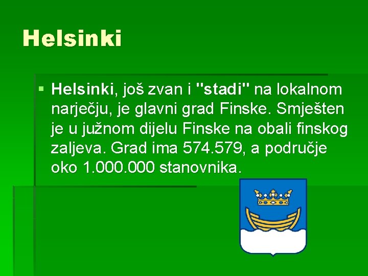 Helsinki § Helsinki, još zvan i "stadi" na lokalnom narječju, je glavni grad Finske.