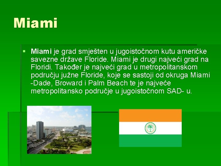 Miami § Miami je grad smješten u jugoistočnom kutu američke savezne države Floride. Miami