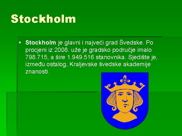 Stockholm § Stockholm je glavni i najveći grad Švedske. Po procjeni iz 2008. uže