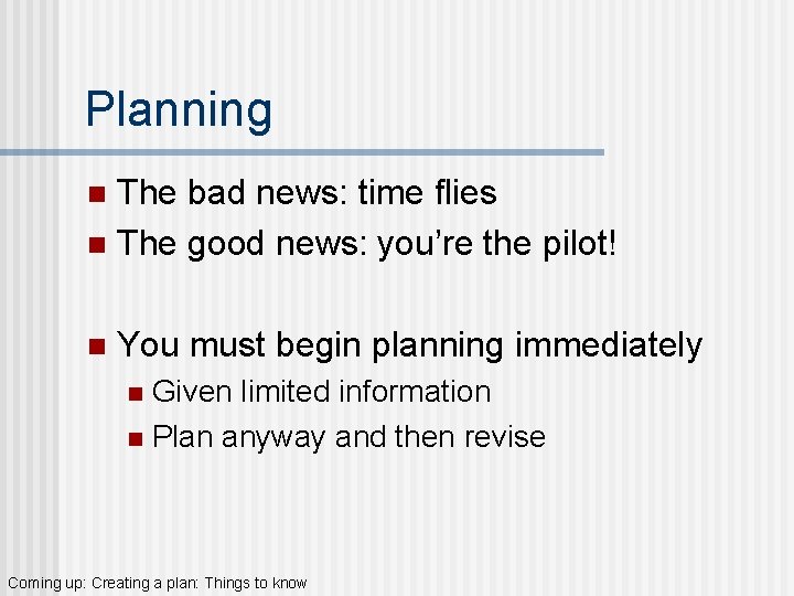 Planning The bad news: time flies n The good news: you’re the pilot! n